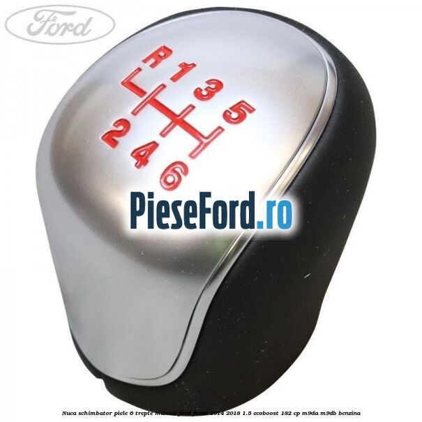 Nuca schimbator piele 6 trepte manual Ford Focus 2014-2018 1.5 EcoBoost 182 cp M9DA, M9DB benzina