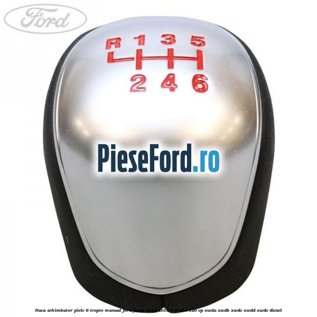 Nuca schimbator piele 6 trepte manual Ford Focus 2014-2018 1.5 TDCi 120 cp Nuca schimbator piele 6 trepte manual Ford Focus 2014-2018 1.5 TDCi 120 cp XWDA, XWDB, XWDC, XWDD, XWDE diesel