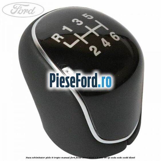 Nuca schimbator piele 6 trepte manual Ford Focus 2014-2018 1.5 TDCi 95 cp XXDA, XXDC, XXDD diesel