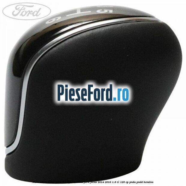 Nuca schimbator piele 6 trepte manual Ford Focus 2014-2018 1.6 Ti 125 cp PNDA, PNDD benzina