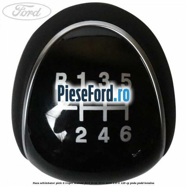 Nuca schimbator piele 6 trepte manual Ford Focus 2014-2018 1.6 Ti 125 cp PNDA, PNDD benzina