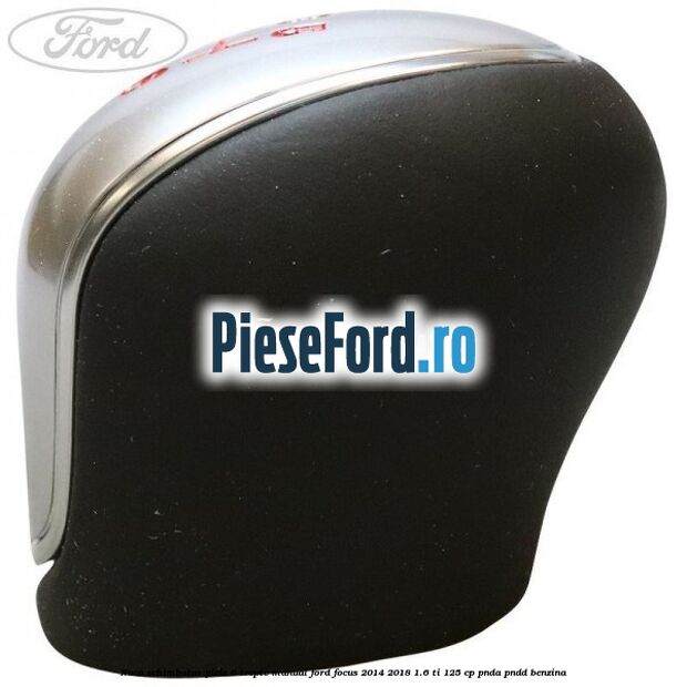 Nuca schimbator piele 6 trepte manual Ford Focus 2014-2018 1.6 Ti 125 cp PNDA, PNDD benzina