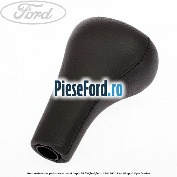 Nuca schimbator piele cutie viteza 5 trepte B5/IB5 Ford Fiesta 1996-2001 1.0 i 52 cp ZH10JRB benzina