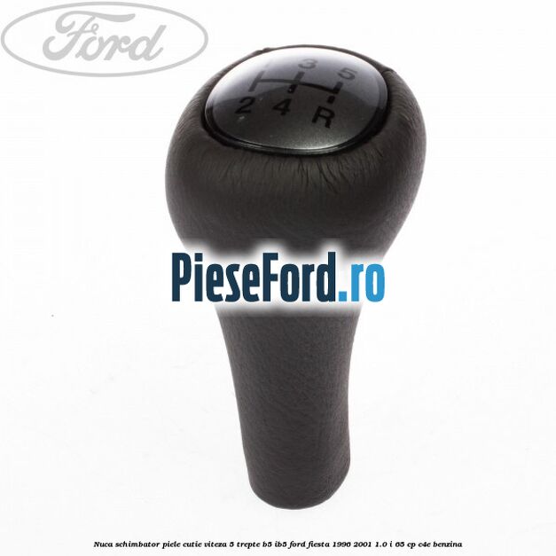 Nuca schimbator piele cutie viteza 5 trepte B5/IB5 Ford Fiesta 1996-2001 1.0 i 65 cp Nuca schimbator piele cutie viteza 5 trepte B5/IB5 Ford Fiesta 1996-2001 1.0 i 65 cp C4E benzina
