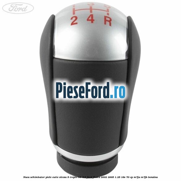 Nuca schimbator piele cutie viteza 5 trepte B5/IB5 Ford Fiesta 2002-2005 1.25 16V 70 cp Nuca schimbator piele cutie viteza 5 trepte B5/IB5 Ford Fiesta 2002-2005 1.25 16V 70 cp M7JA, M7JB benzina