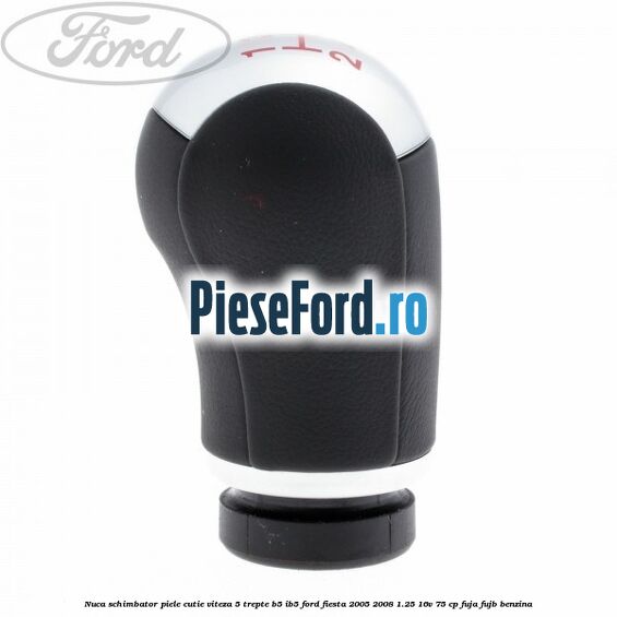 Nuca schimbator piele cutie viteza 5 trepte B5/IB5 Ford Fiesta 2005-2008 1.25 16V 75 cp FUJA, FUJB benzina