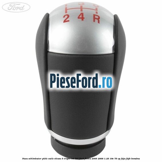 Nuca schimbator piele cutie viteza 5 trepte B5/IB5 Ford Fiesta 2005-2008 1.25 16V 75 cp FUJA, FUJB benzina