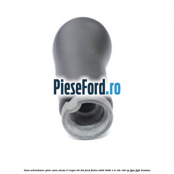 Nuca schimbator piele cutie viteza 5 trepte B5/IB5 Ford Fiesta 2005-2008 1.6 16V 100 cp FYJA, FYJB benzina