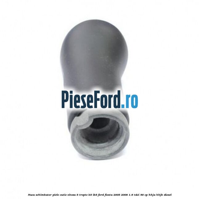 Nuca schimbator piele cutie viteza 5 trepte B5/IB5 Ford Fiesta 2005-2008 1.6 TDCi 90 cp HHJA, HHJB diesel