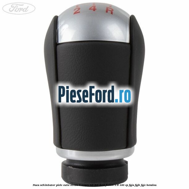 Nuca schimbator piele cutie viteza 5 trepte B5/IB5 Ford Fusion 1.6 100 cp FYJA, FYJB, FYJC benzina