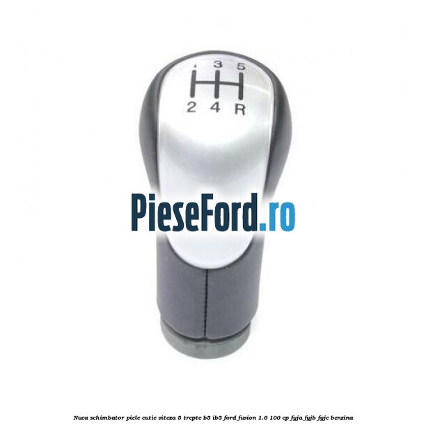 Nuca schimbator piele cutie viteza 5 trepte B5/IB5 Ford Fusion 1.6 100 cp FYJA, FYJB, FYJC benzina