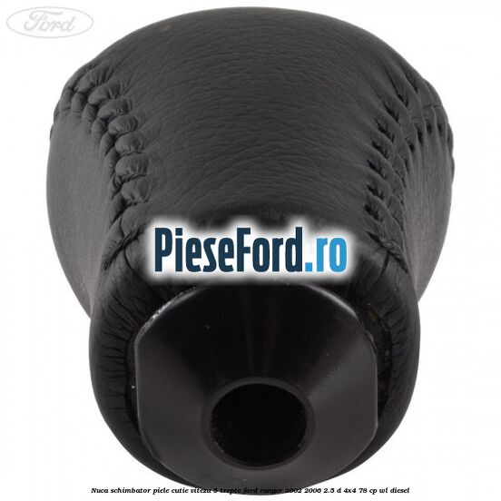 Nuca schimbator piele cutie viteza 5 trepte Ford Ranger 2002-2006 2.5 D 4x4 78 cp WL diesel