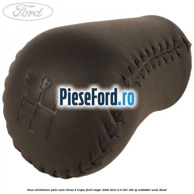 Nuca schimbator piele cutie viteza 5 trepte Ford Ranger 2006-2012 3.0 TDCi 156 cp MD30DITC, WEAT diesel