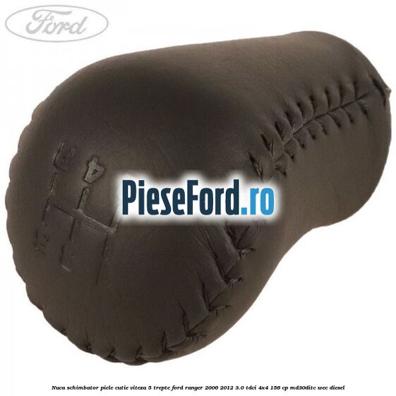 Nuca schimbator piele cutie viteza 5 trepte Ford Ranger 2006-2012 3.0 TDCi 4x4 156 cp MD30DITC, WEC diesel