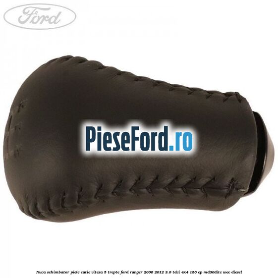 Nuca schimbator piele cutie viteza 5 trepte Ford Ranger 2006-2012 3.0 TDCi 4x4 156 cp MD30DITC, WEC diesel