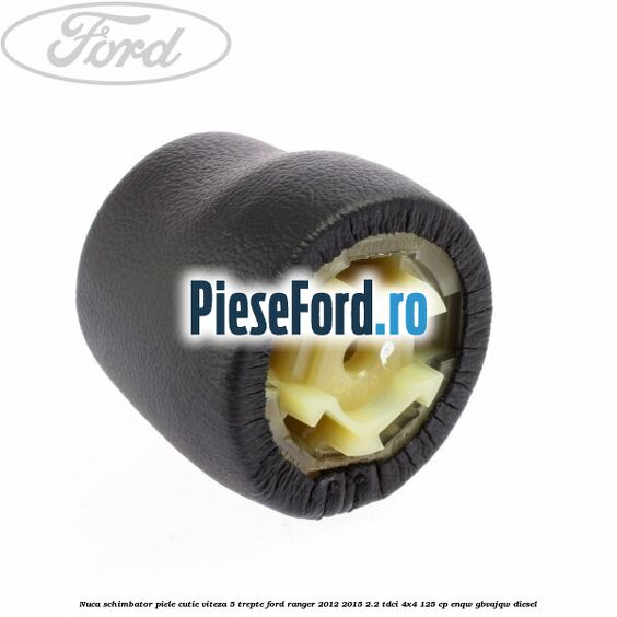 Nuca schimbator piele cutie viteza 5 trepte Ford Ranger 2012-2015 2.2 TDCi 4x4 125 cp Nuca schimbator piele cutie viteza 5 trepte Ford Ranger 2012-2015 2.2 TDCi 4x4 125 cp ENQW, GBVAJQW diesel