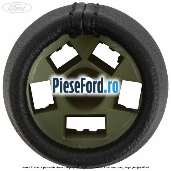 Nuca schimbator piele cutie viteza 5 trepte Ford Ranger 2012-2015 2.2 TDCi 4x4 125 cp Nuca schimbator piele cutie viteza 5 trepte Ford Ranger 2012-2015 2.2 TDCi 4x4 125 cp ENQW, GBVAJQW diesel