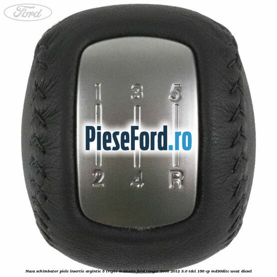 Nuca schimbator piele insertie argintie 5 trepte manuala Ford Ranger 2006-2012 3.0 TDCi 156 cp MD30DITC, WEAT diesel