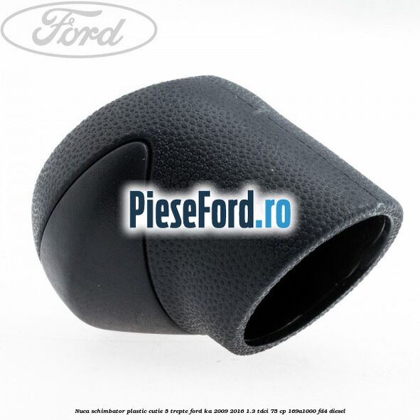 Nuca schimbator, plastic cutie 5 trepte Ford Ka 2009-2016 1.3 TDCi 75 cp 169A1000, FD4 diesel