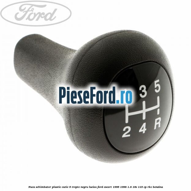 Nuca schimbator, plastic cutie 5 trepte negru lucios Ford Escort 1995-1998 1.8 16V 115 cp RKC benzina