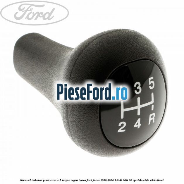 Nuca schimbator, plastic cutie 5 trepte negru lucios Ford Focus 1998-2004 1.8 DI/TDDi 90 cp C9DA, C9DB, C9DC diesel