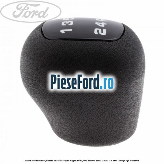 Nuca schimbator, plastic cutie 5 trepte negru mat Ford Escort 1990-1995 1.8 16V 130 cp RQB benzina