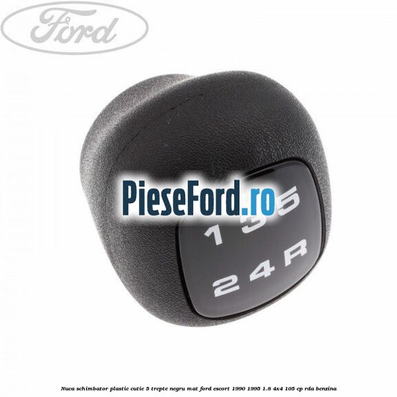 Nuca schimbator, plastic cutie 5 trepte negru mat Ford Escort 1990-1995 1.8 4x4 105 cp RDA benzina