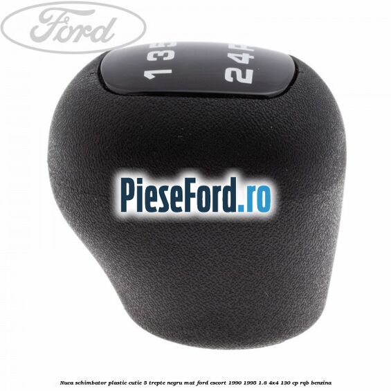 Nuca schimbator, plastic cutie 5 trepte negru mat Ford Escort 1990-1995 1.8 4x4 130 cp RQB benzina