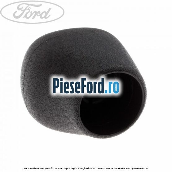 Nuca schimbator, plastic cutie 5 trepte negru mat Ford Escort 1990-1995 RS 2000 4x4 150 cp Nuca schimbator, plastic cutie 5 trepte negru mat Ford Escort 1990-1995 RS 2000 4x4 150 cp N7A benzina
