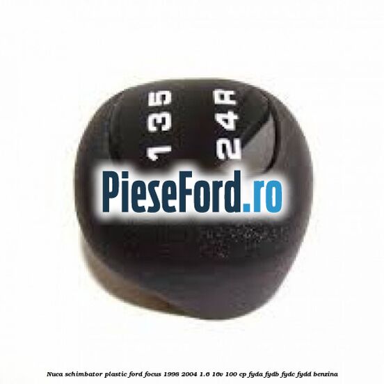 Nuca schimbator, plastic Ford Focus 1998-2004 1.6 16V 100 cp FYDA, FYDB, FYDC, FYDD benzina