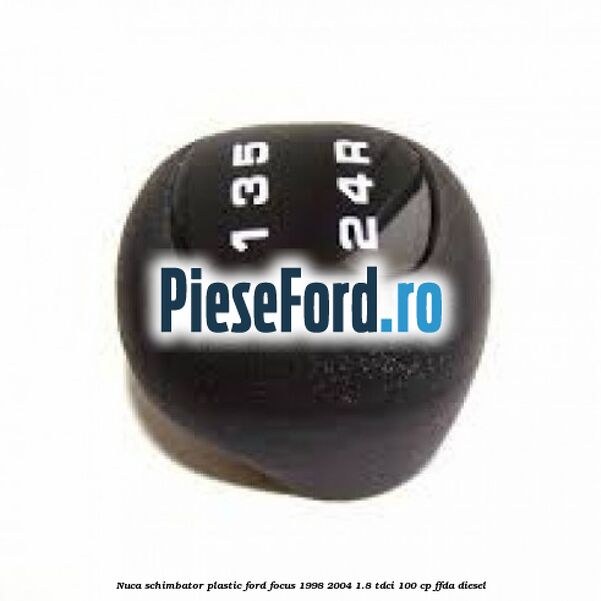 Nuca schimbator, plastic Ford Focus 1998-2004 1.8 TDCi 100 cp FFDA diesel