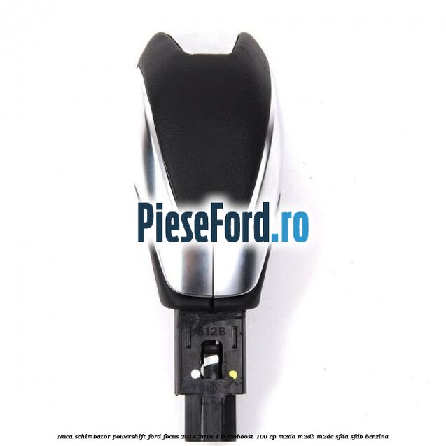 Nuca schimbator Powershift Ford Focus 2014-2018 1.0 EcoBoost 100 cp M2DA, M2DB, M2DC, SFDA, SFDB benzina
