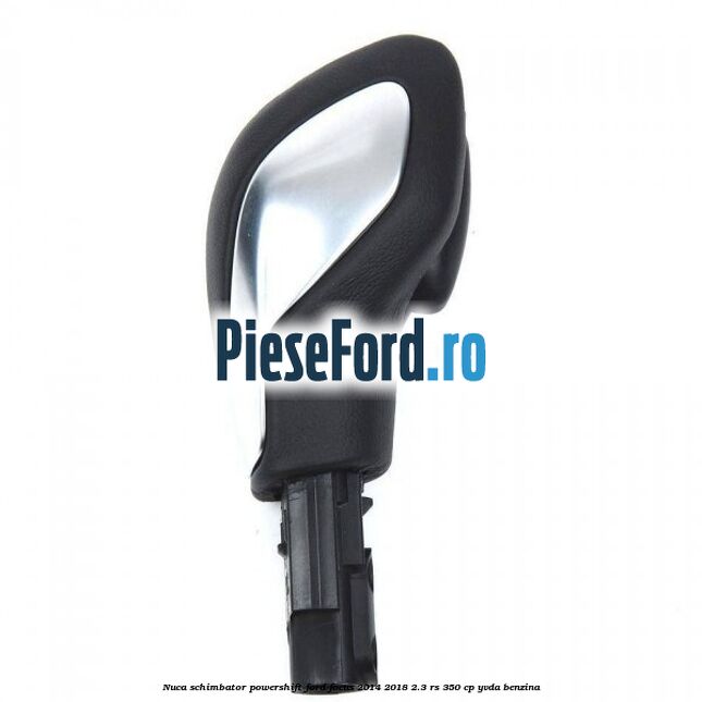 Nuca schimbator Powershift Ford Focus 2014-2018 2.3 RS 350 cp YVDA benzina