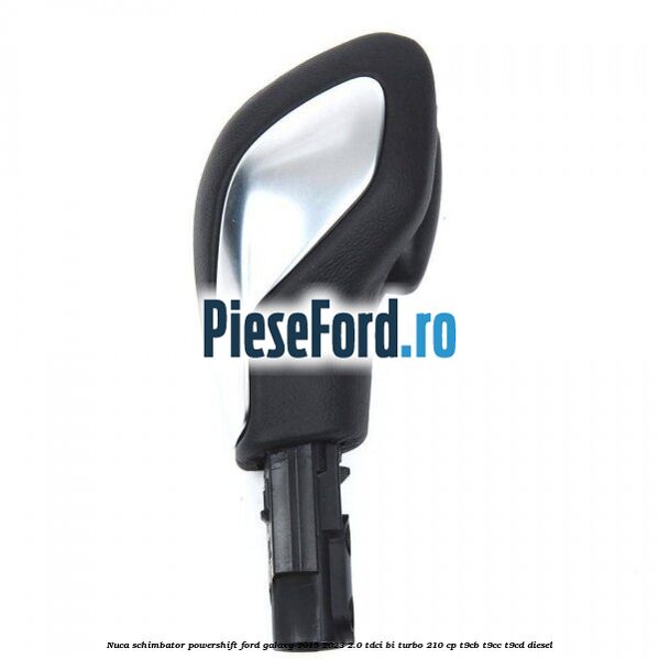 Nuca schimbator Powershift Ford Galaxy 2015-2023 2.0 TDCi BI-Turbo 210 cp T9CB, T9CC, T9CD diesel
