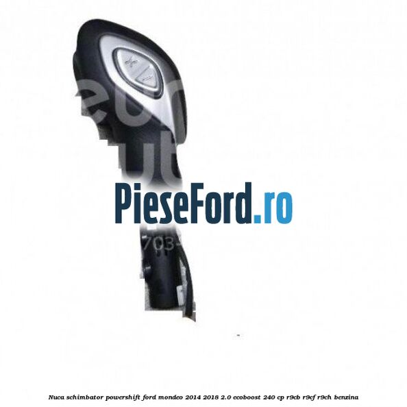 Nuca schimbator Powershift Ford Mondeo 2014-2018 2.0 EcoBoost 240 cp R9CB, R9CF, R9CH benzina