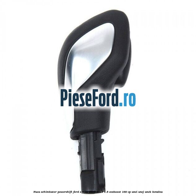 Nuca schimbator Powershift Ford S-Max 2015-2023 1.5 EcoBoost 160 cp UNCI, UNCJ, UNCK benzina