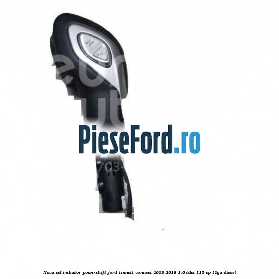Nuca schimbator Powershift Ford Transit Connect 2013-2018 1.6 TDCi 115 cp T1GA diesel