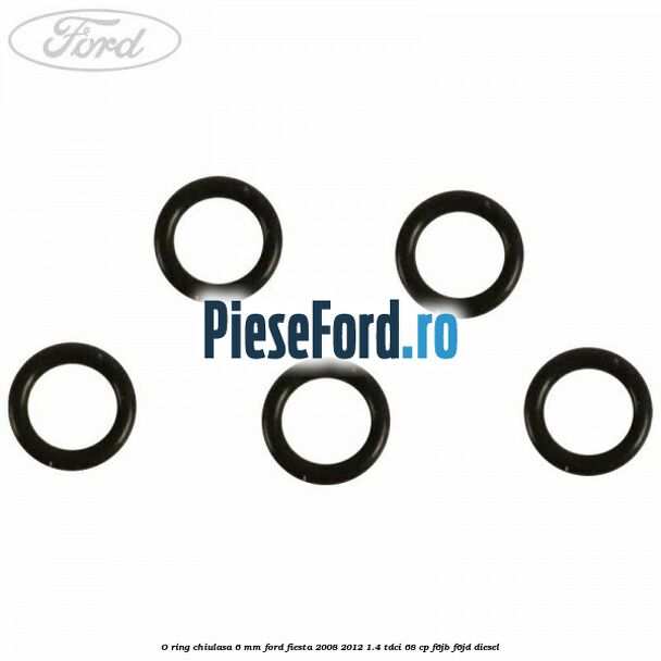 O ring chiulasa 6 mm Ford Fiesta 2008-2012 1.4 TDCi 68 cp O ring chiulasa 6 mm Ford Fiesta 2008-2012 1.4 TDCi 68 cp F6JB, F6JD diesel