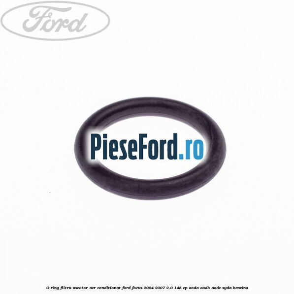 O ring filtru uscator aer conditionat Ford Focus 2004-2007 2.0 145 cp AODA, AODB, AODE, SYDA benzina