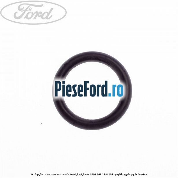 O ring filtru uscator aer conditionat Ford Focus 2008-2011 1.8 125 cp O ring filtru uscator aer conditionat Ford Focus 2008-2011 1.8 125 cp Q7DA, QQDA, QQDB benzina