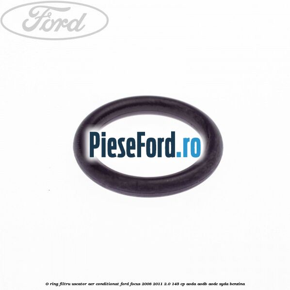 O ring filtru uscator aer conditionat Ford Focus 2008-2011 2.0 145 cp O ring filtru uscator aer conditionat Ford Focus 2008-2011 2.0 145 cp AODA, AODB, AODE, SYDA benzina