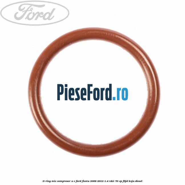 O-ring mic compresor A/C Ford Fiesta 2008-2012 1.4 TDCi 70 cp O-ring mic compresor A/C Ford Fiesta 2008-2012 1.4 TDCi 70 cp F6JD, KVJA diesel