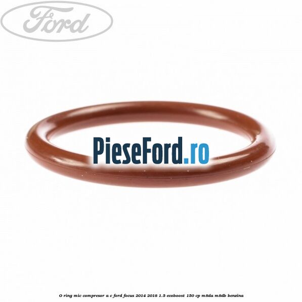 O-ring mic compresor A/C Ford Focus 2014-2018 1.5 EcoBoost 150 cp O-ring mic compresor A/C Ford Focus 2014-2018 1.5 EcoBoost 150 cp M8DA, M8DB benzina