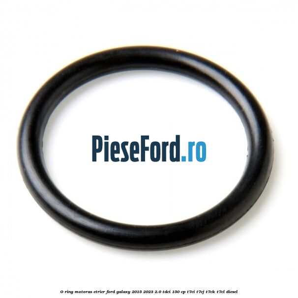 O-ring motoras etrier Ford Galaxy 2015-2023 2.0 TDCi 150 cp O-ring motoras etrier Ford Galaxy 2015-2023 2.0 TDCi 150 cp T7CI, T7CJ, T7CK, T7CL diesel