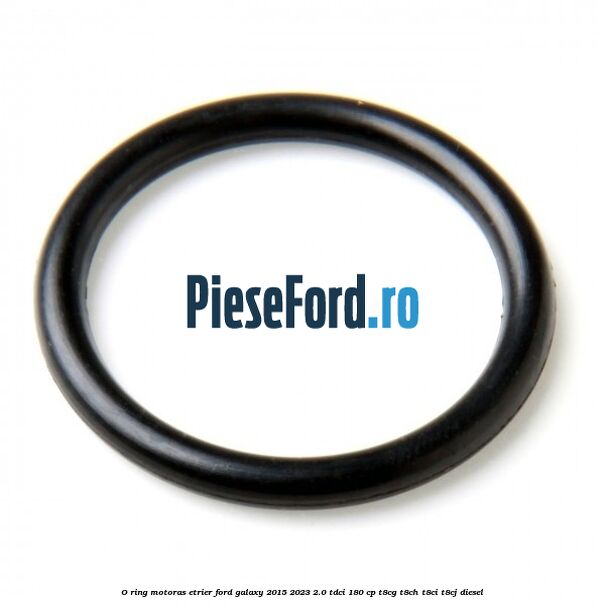 O-ring motoras etrier Ford Galaxy 2015-2023 2.0 TDCi 180 cp T8CG, T8CH, T8CI, T8CJ diesel