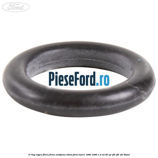 O-ring negru filtru freon conducta clima Ford Escort 1995-1998 1.8 TD 90 cp RFD, RFK, RFS diesel
