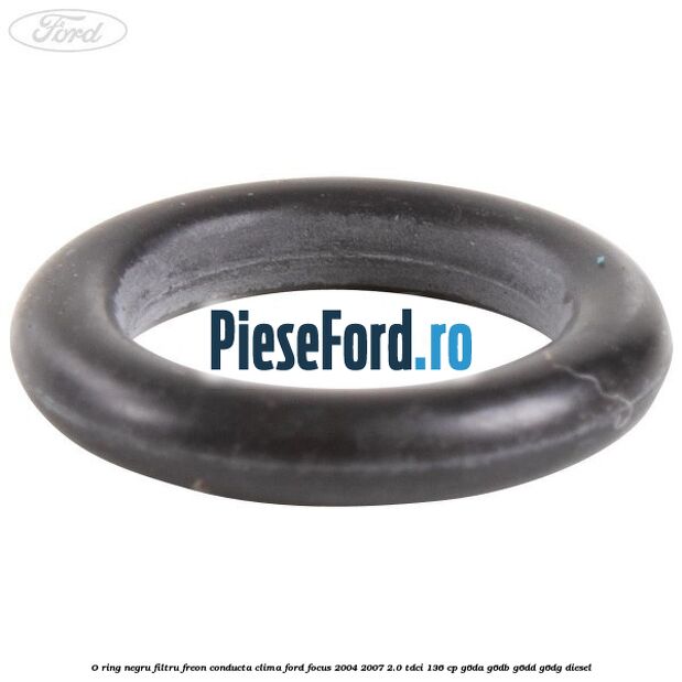 O-ring negru filtru freon conducta clima Ford Focus 2004-2007 2.0 TDCi 136 cp G6DA, G6DB, G6DD, G6DG diesel