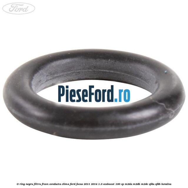 O-ring negru filtru freon conducta clima Ford Focus 2011-2014 1.0 EcoBoost 100 cp M2DA, M2DB, M2DC, SFDA, SFDB benzina