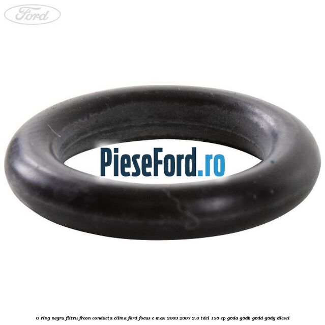 O-ring negru filtru freon conducta clima Ford Focus C-Max 2003-2007 2.0 TDCi 136 cp O-ring negru filtru freon conducta clima Ford Focus C-Max 2003-2007 2.0 TDCi 136 cp G6DA, G6DB, G6DD, G6DG diesel