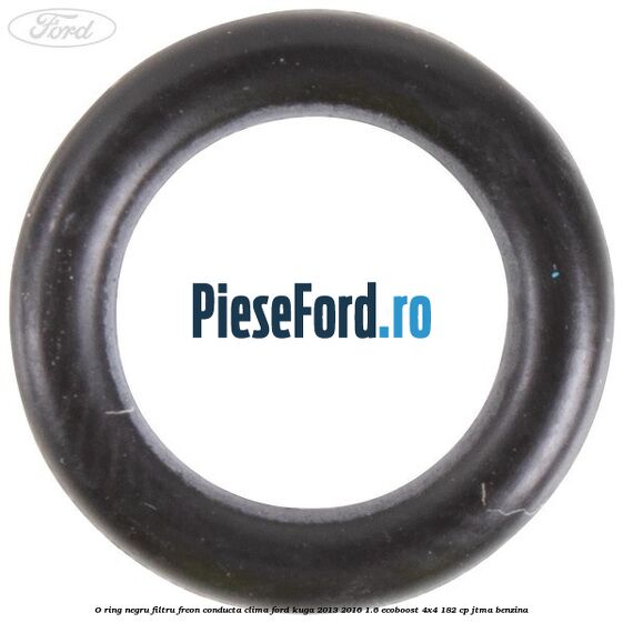 O-ring negru filtru freon conducta clima Ford Kuga 2013-2016 1.6 EcoBoost 4x4 182 cp JTMA benzina